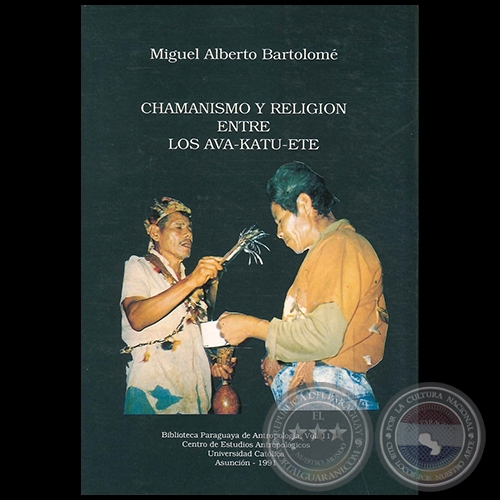 CHAMANISMO Y RELIGIÓN ENTRE LOS AVA-KOTU-ETE - Autor: MIGUEL ALBERTO BARTOLOMÉ - Año 1991